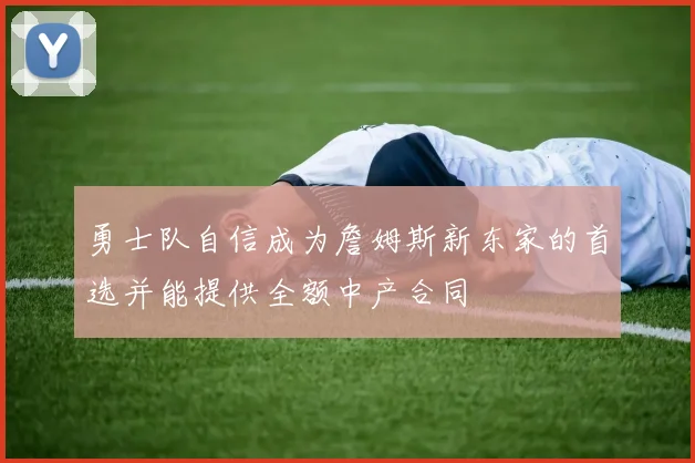 勇士队自信成为詹姆斯新东家的首选并能提供全额中产合同