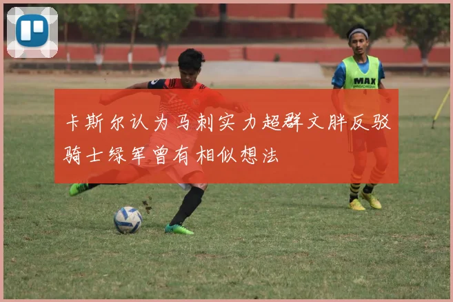 卡斯尔认为马刺实力超群文胖反驳骑士绿军曾有相似想法